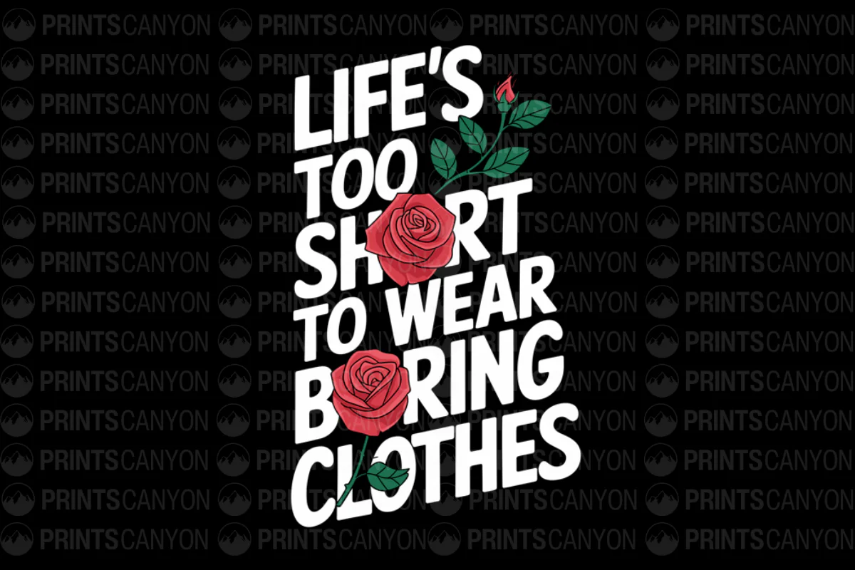 Life's Too Short to Wear Boring Clothes T-Shirt Design with Roses