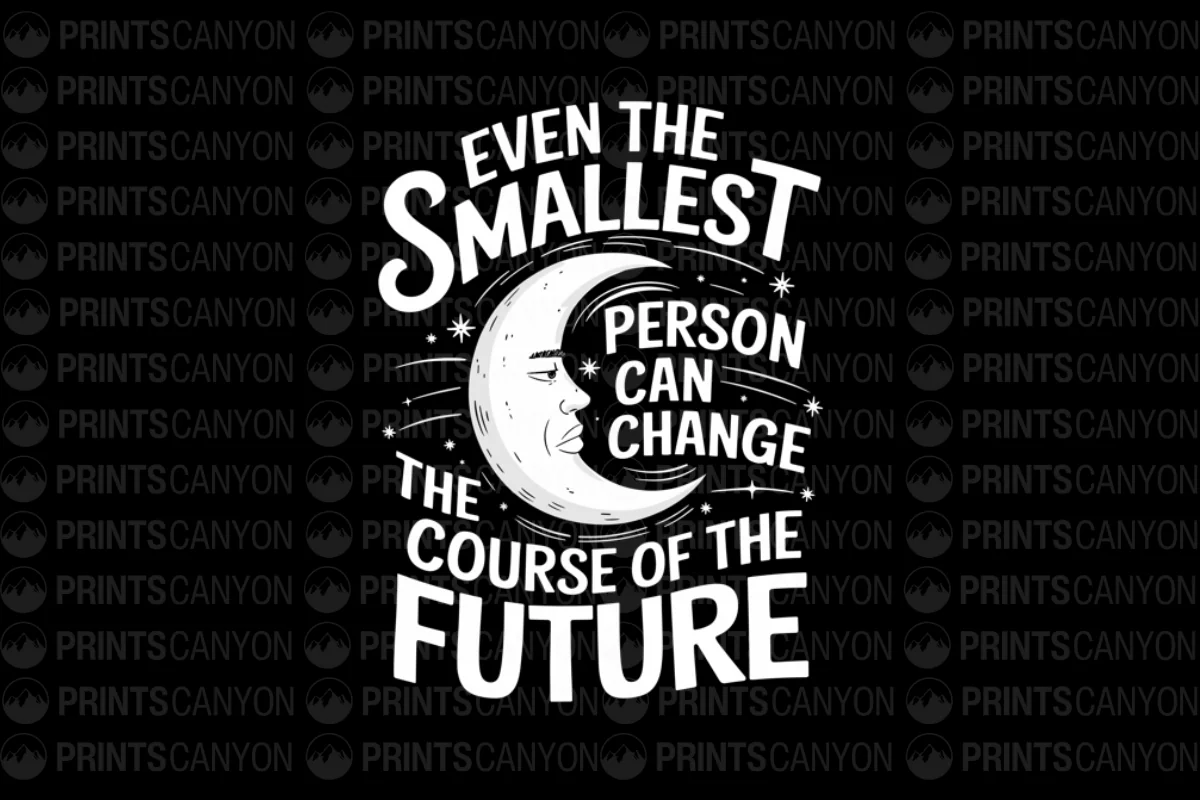 Even the Smallest Person Can Change the Course of the Future T-Shirt Design(1744554830)