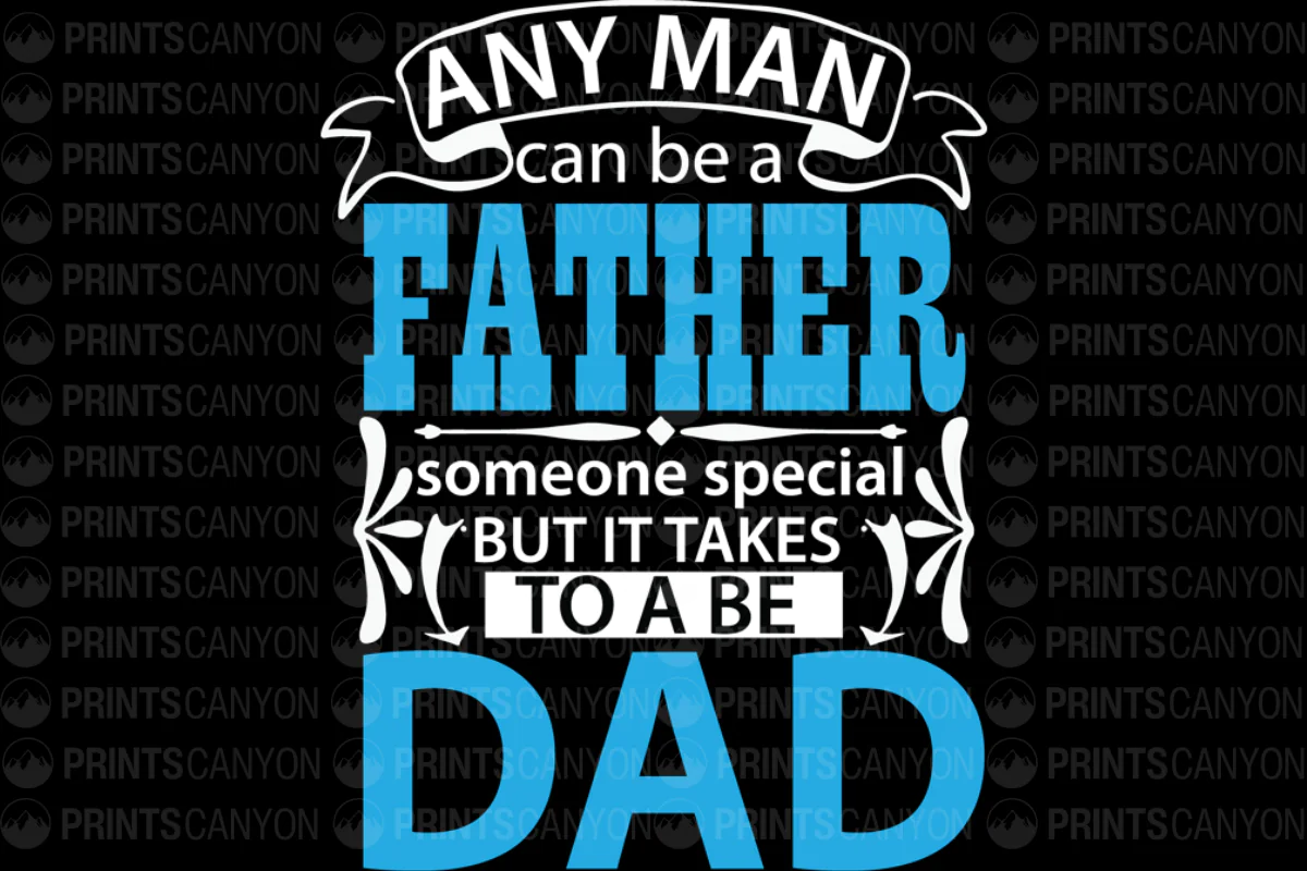 Any Man Can Be a Father but It Takes Someone Special to Be a Dad