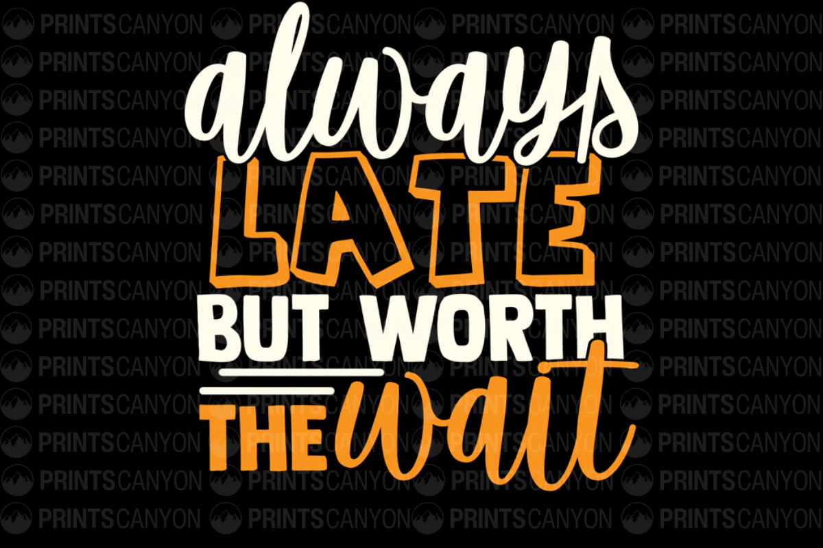 Always Late But Worth The Wait - Fun Quote Design for T-Shirts and Home Decor