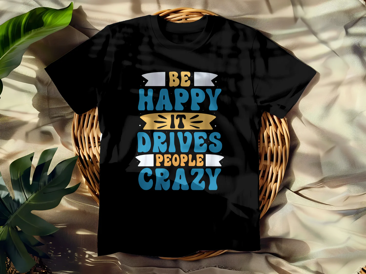 Be Happy It Drives People Crazy T-Shirt Design Printable File