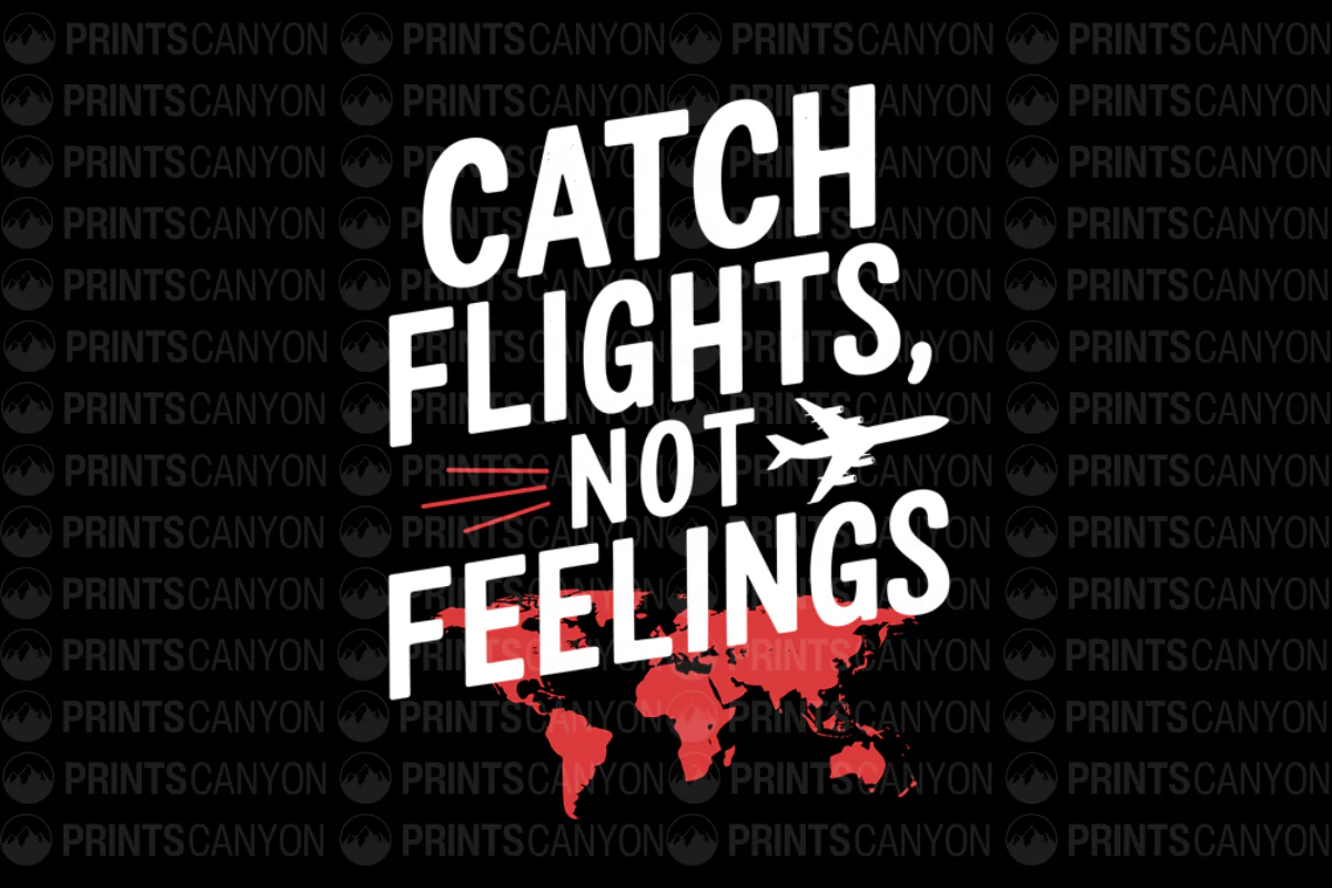 Catch Flights, Not Feelings T-Shirt Design Printable Digital File