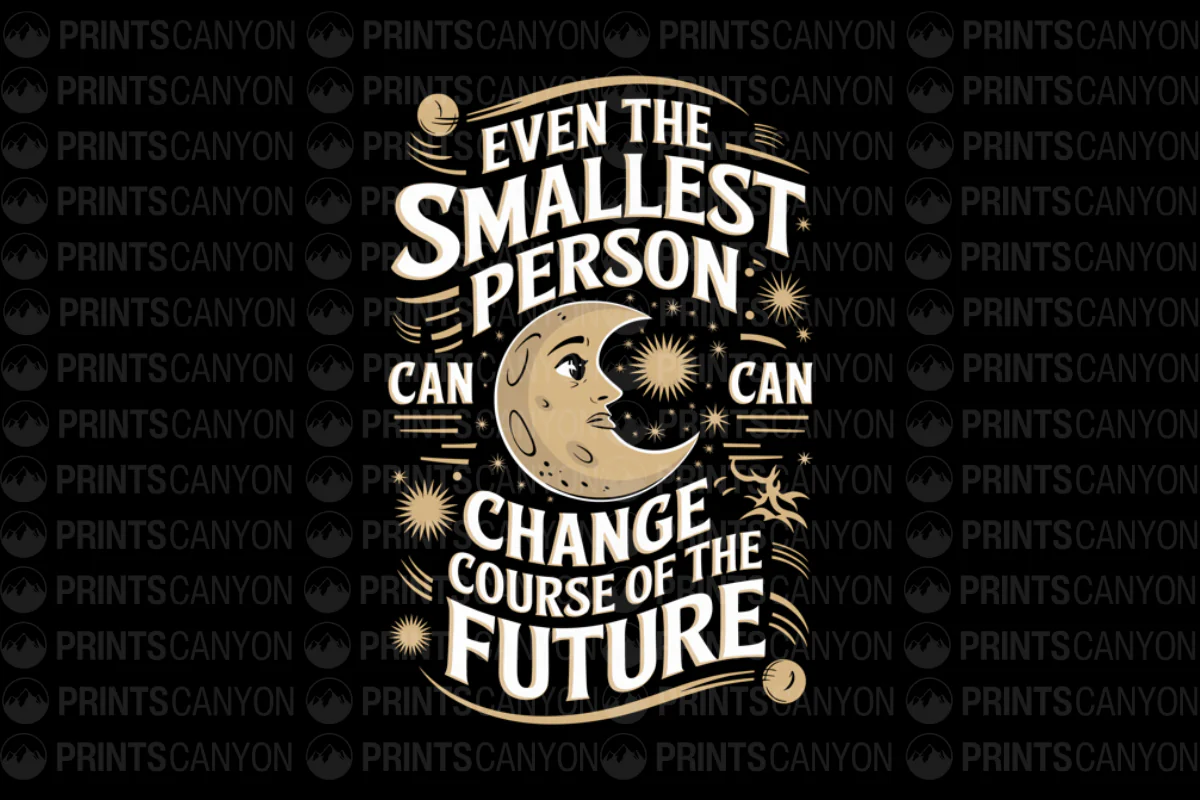 Even the Smallest Person Can Change the Course of the Future T-Shirt Design